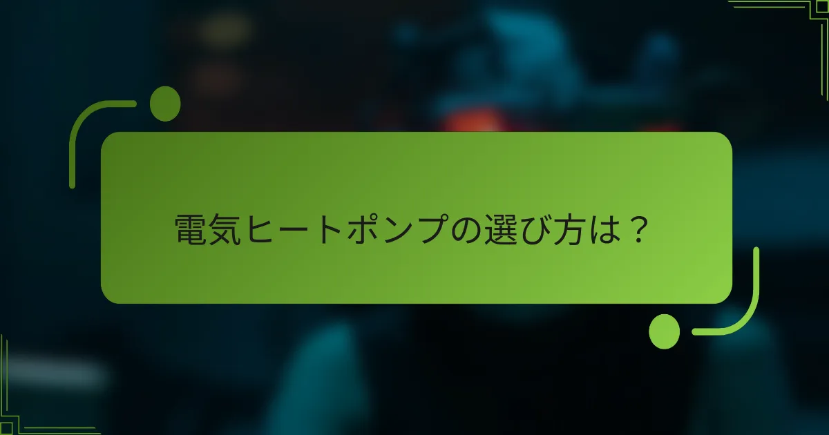 電気ヒートポンプの選び方は？
