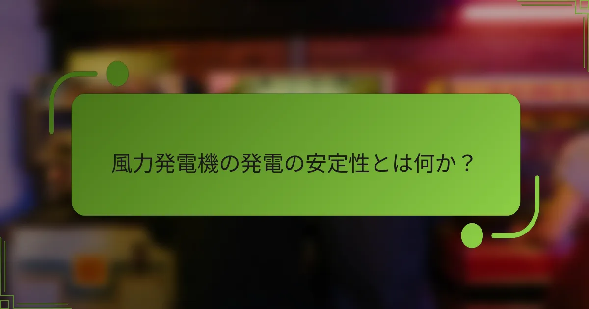 風力発電機の発電の安定性とは何か？