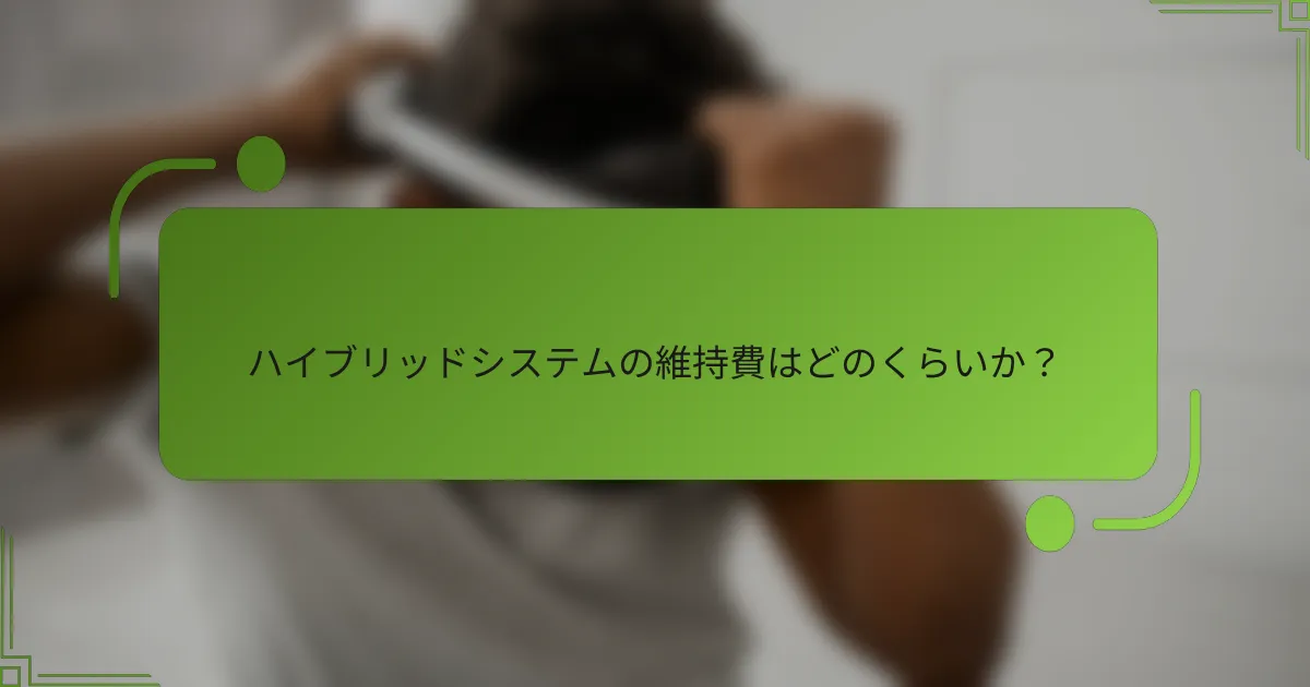 ハイブリッドシステムの維持費はどのくらいか？
