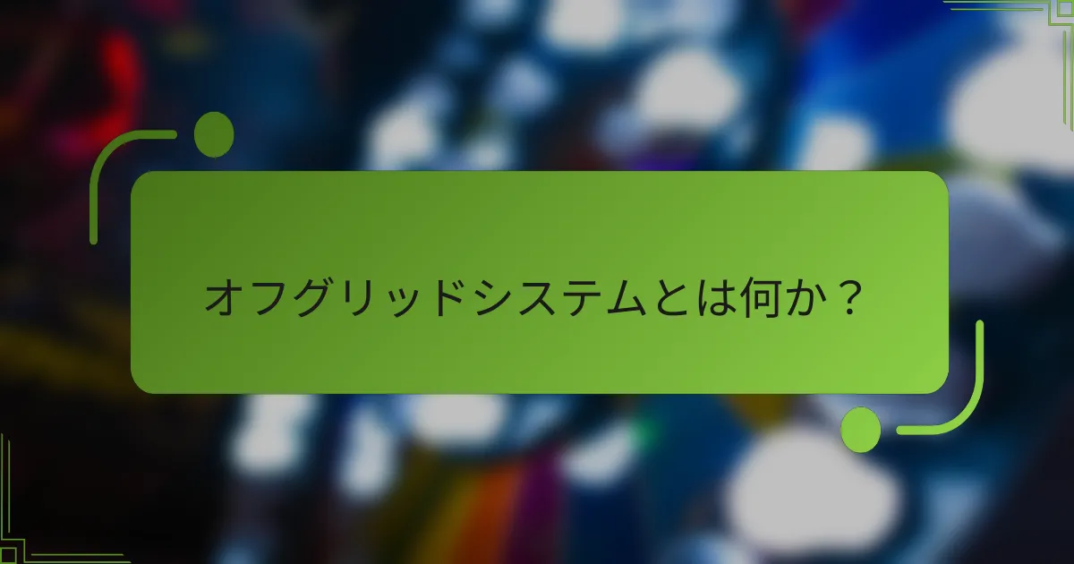 オフグリッドシステムとは何か？