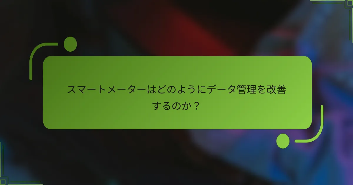 スマートメーターはどのようにデータ管理を改善するのか？