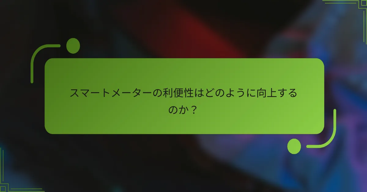 スマートメーターの利便性はどのように向上するのか？