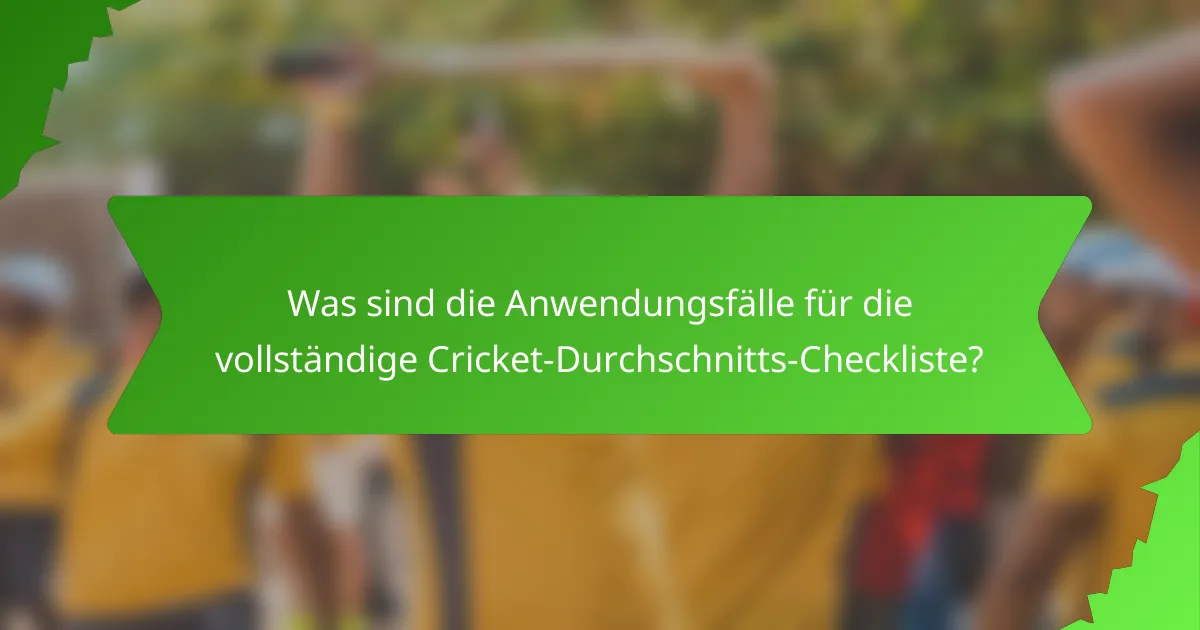 Was sind die Anwendungsfälle für die vollständige Cricket-Durchschnitts-Checkliste?