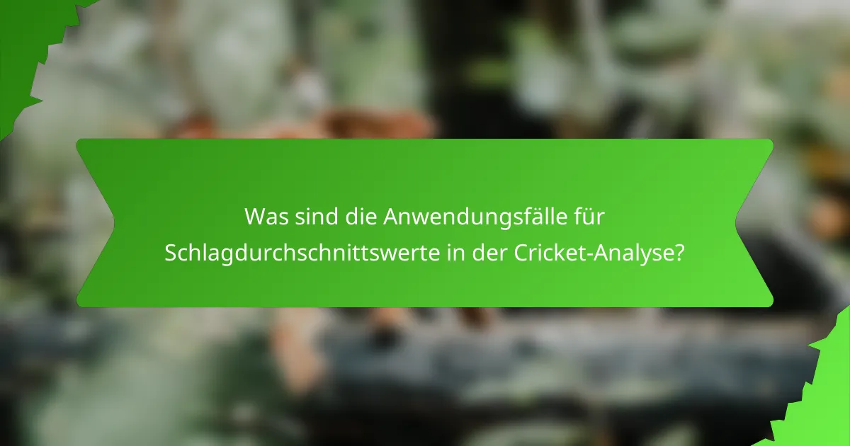 Was sind die Anwendungsfälle für Schlagdurchschnittswerte in der Cricket-Analyse?
