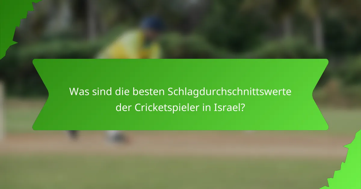 Was sind die besten Schlagdurchschnittswerte der Cricketspieler in Israel?