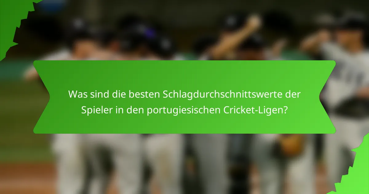 Was sind die besten Schlagdurchschnittswerte der Spieler in den portugiesischen Cricket-Ligen?