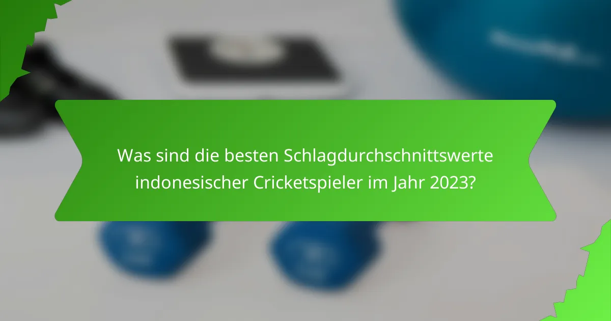 Was sind die besten Schlagdurchschnittswerte indonesischer Cricketspieler im Jahr 2023?