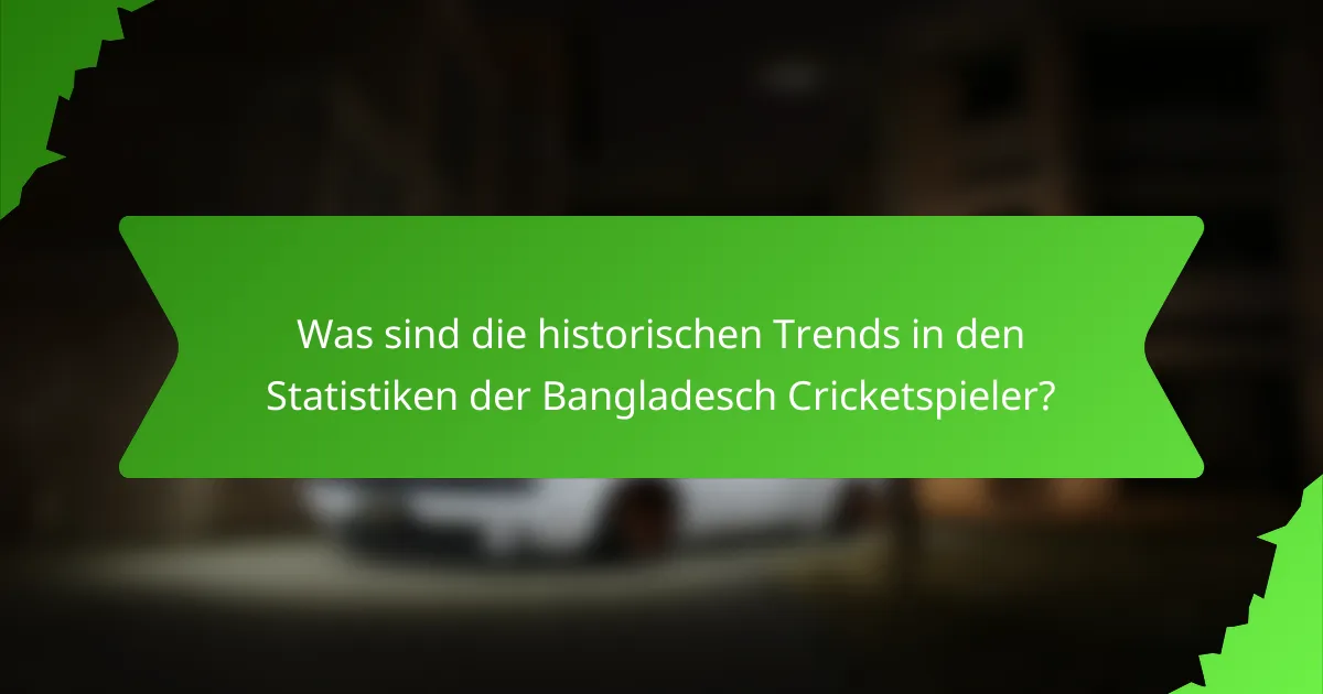 Was sind die historischen Trends in den Statistiken der Bangladesch Cricketspieler?