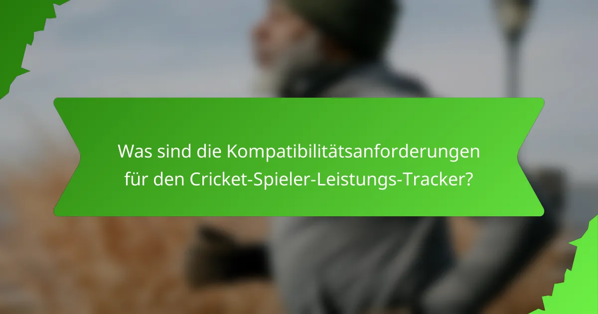 Was sind die Kompatibilitätsanforderungen für den Cricket-Spieler-Leistungs-Tracker?