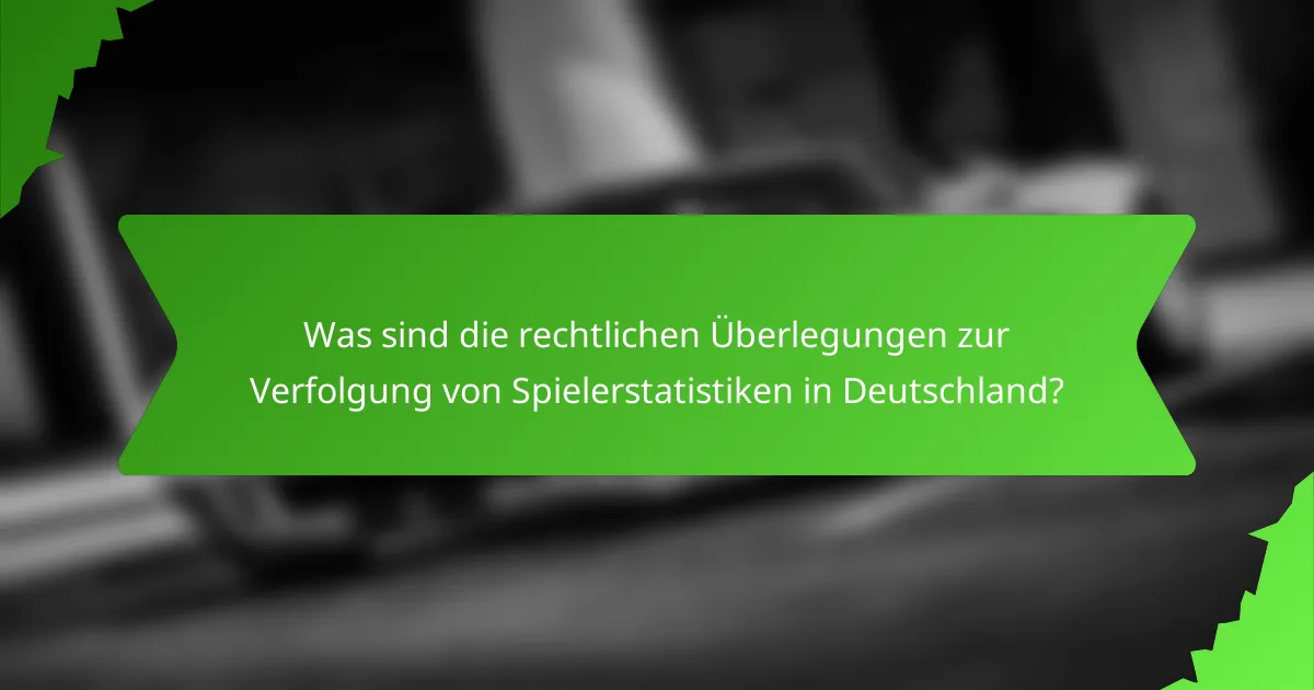 Was sind die rechtlichen Überlegungen zur Verfolgung von Spielerstatistiken in Deutschland?