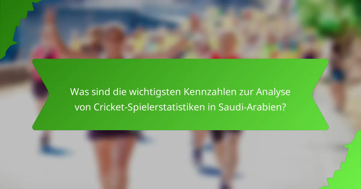 Was sind die wichtigsten Kennzahlen zur Analyse von Cricket-Spielerstatistiken in Saudi-Arabien?