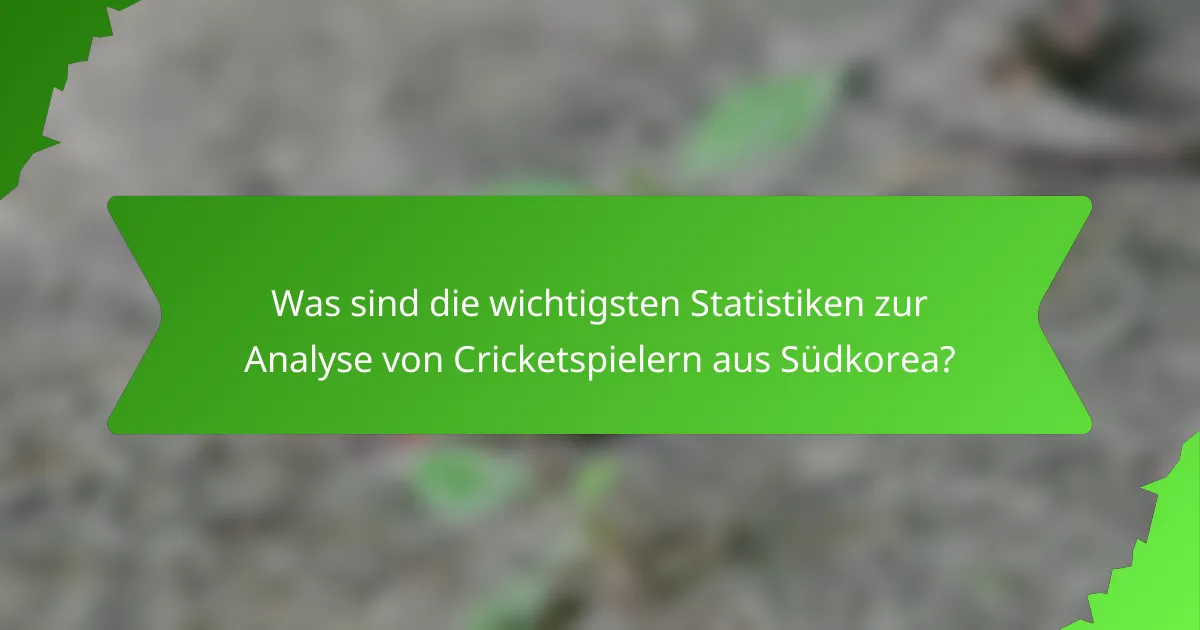Was sind die wichtigsten Statistiken zur Analyse von Cricketspielern aus Südkorea?