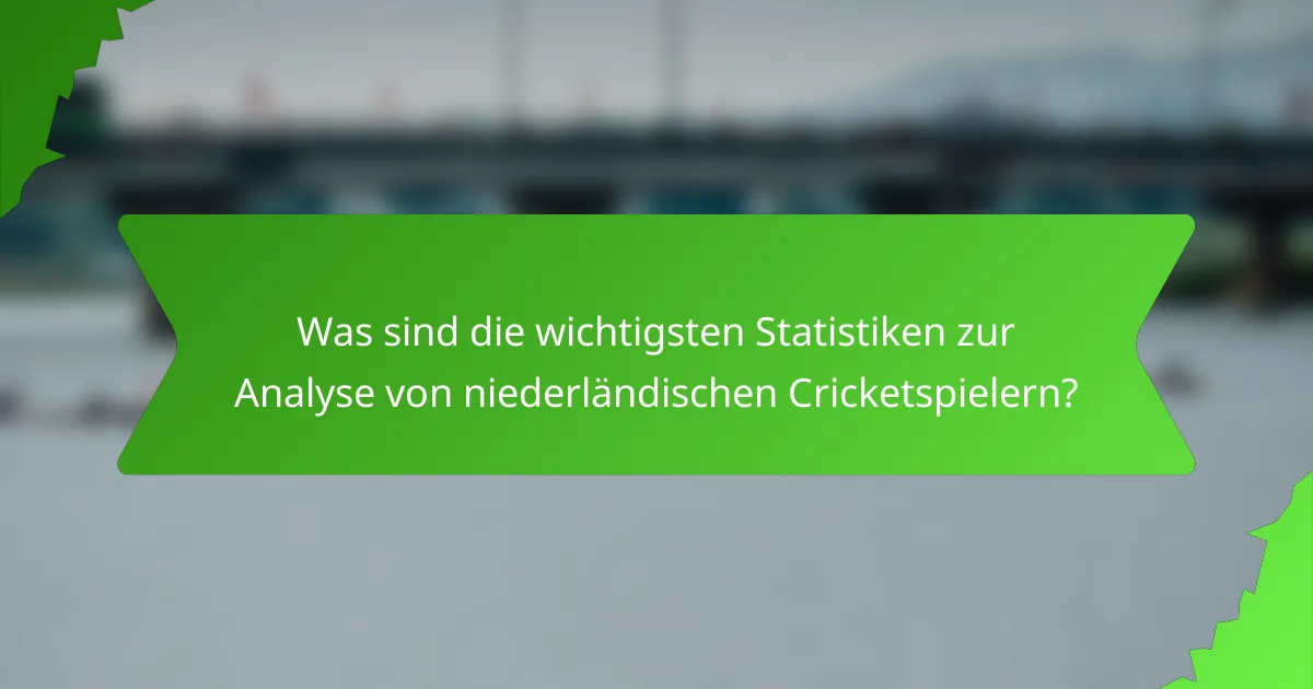 Was sind die wichtigsten Statistiken zur Analyse von niederländischen Cricketspielern?