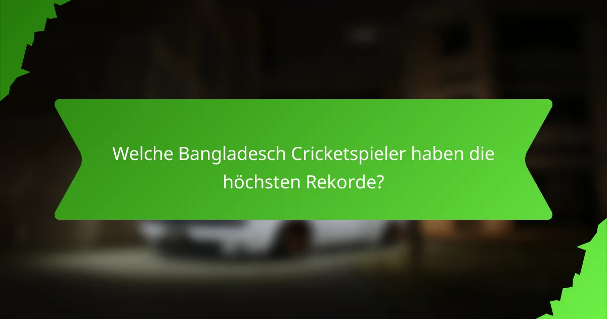 Welche Bangladesch Cricketspieler haben die höchsten Rekorde?