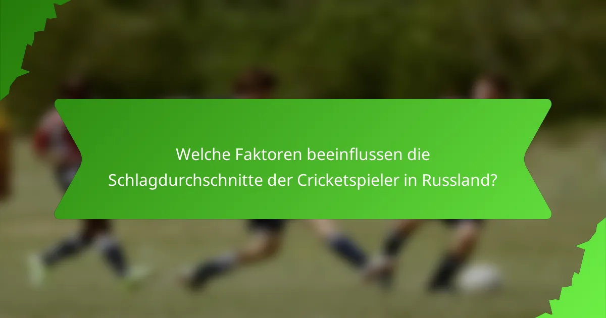 Welche Faktoren beeinflussen die Schlagdurchschnitte der Cricketspieler in Russland?