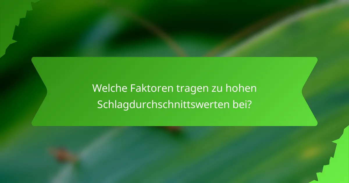 Welche Faktoren tragen zu hohen Schlagdurchschnittswerten bei?