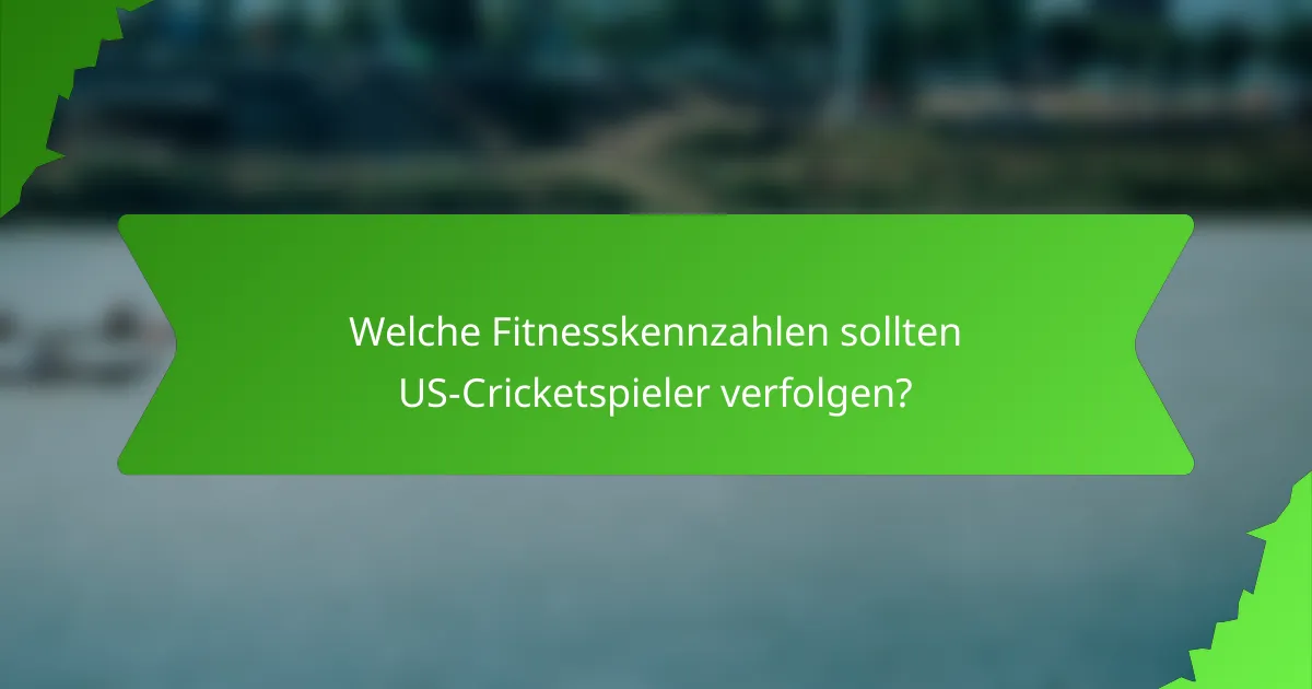 Welche Fitnesskennzahlen sollten US-Cricketspieler verfolgen?
