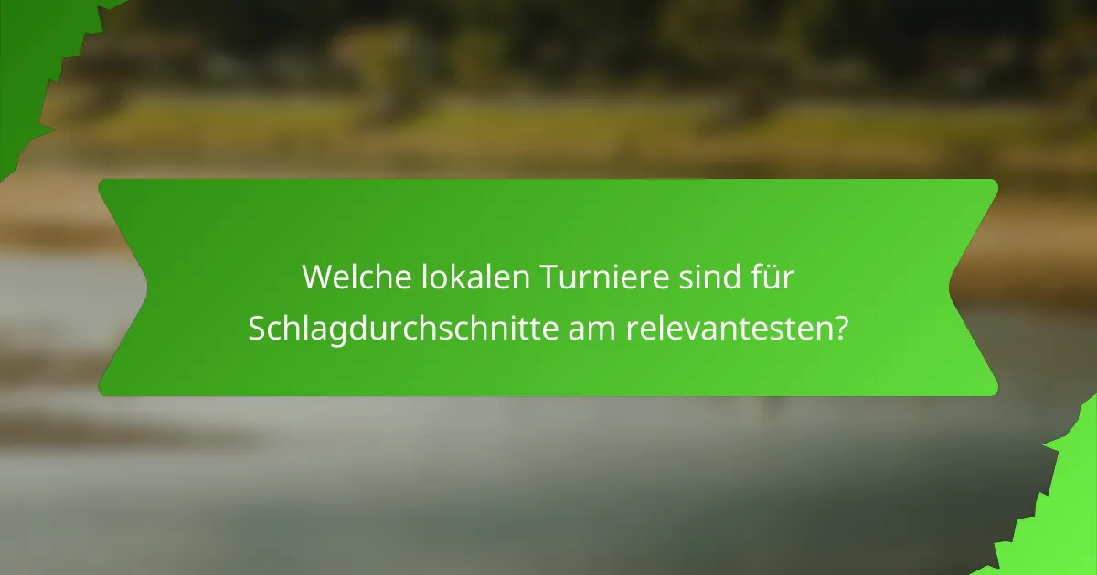 Welche lokalen Turniere sind für Schlagdurchschnitte am relevantesten?