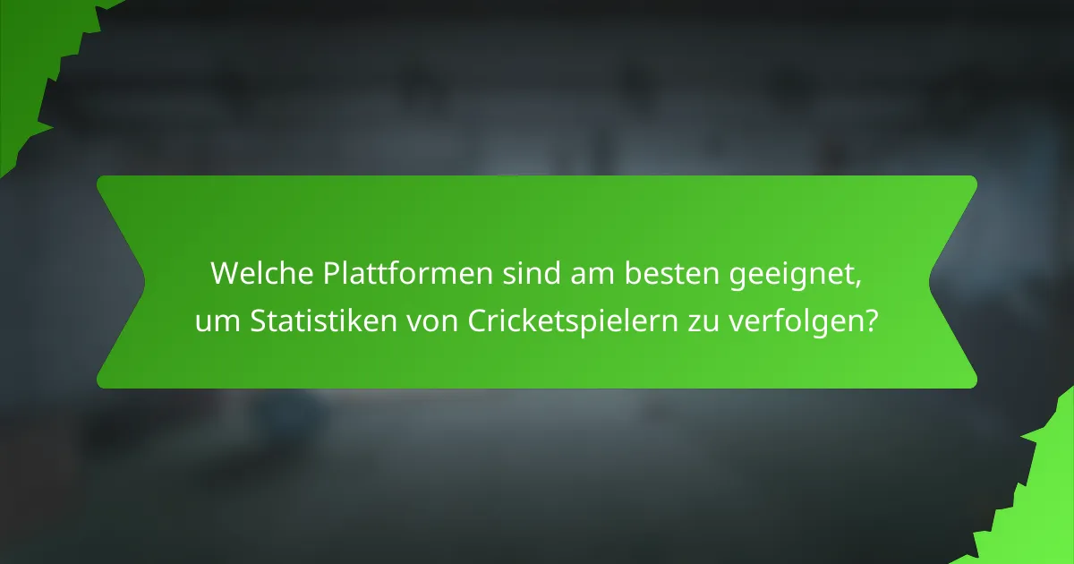 Welche Plattformen sind am besten geeignet, um Statistiken von Cricketspielern zu verfolgen?