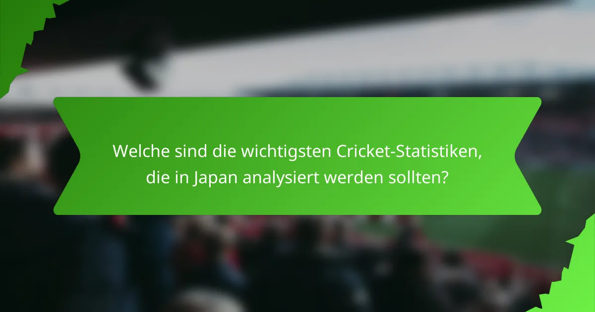 Welche sind die wichtigsten Cricket-Statistiken, die in Japan analysiert werden sollten?