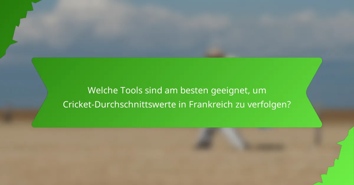 Welche Tools sind am besten geeignet, um Cricket-Durchschnittswerte in Frankreich zu verfolgen?