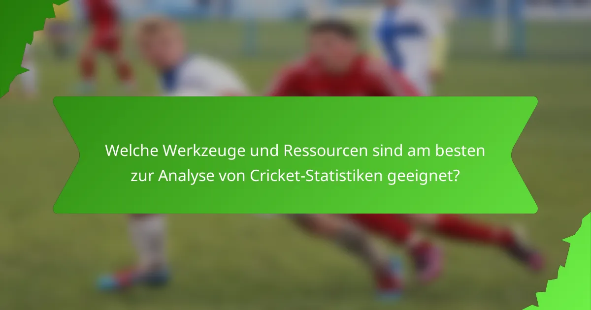 Welche Werkzeuge und Ressourcen sind am besten zur Analyse von Cricket-Statistiken geeignet?