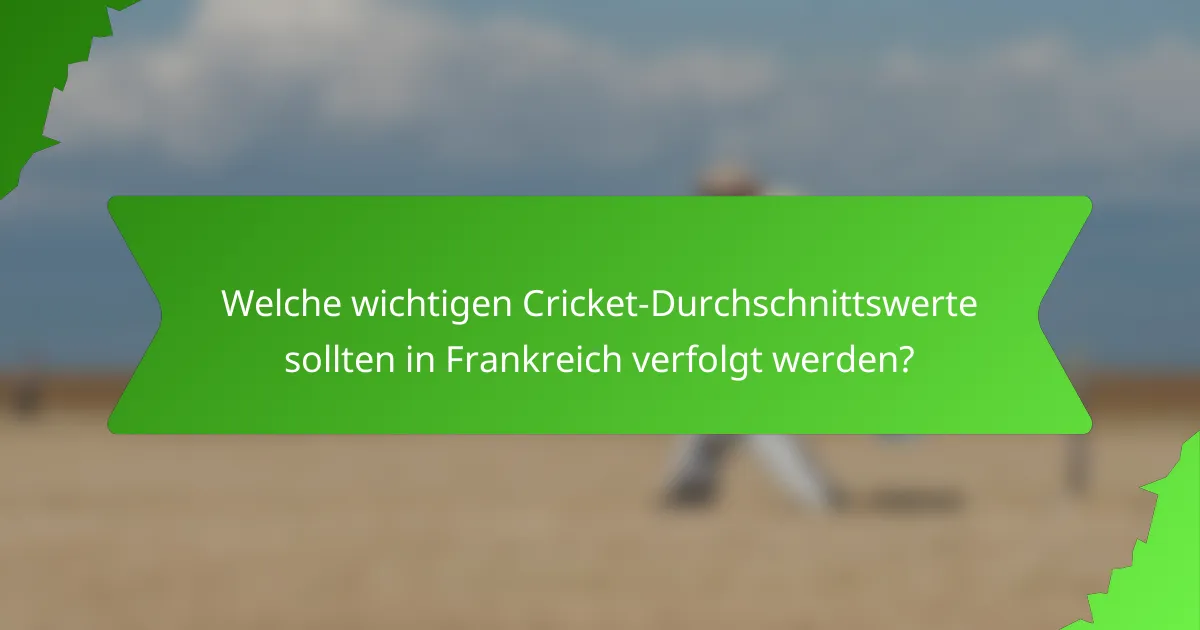 Welche wichtigen Cricket-Durchschnittswerte sollten in Frankreich verfolgt werden?