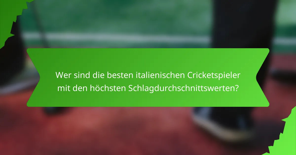 Wer sind die besten italienischen Cricketspieler mit den höchsten Schlagdurchschnittswerten?