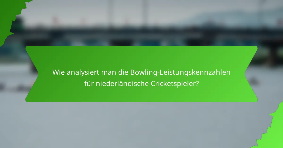 Wie analysiert man die Bowling-Leistungskennzahlen für niederländische Cricketspieler?