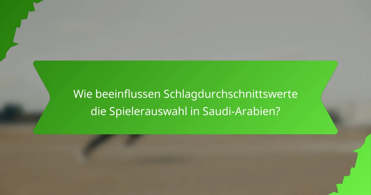 Wie beeinflussen Schlagdurchschnittswerte die Spielerauswahl in Saudi-Arabien?