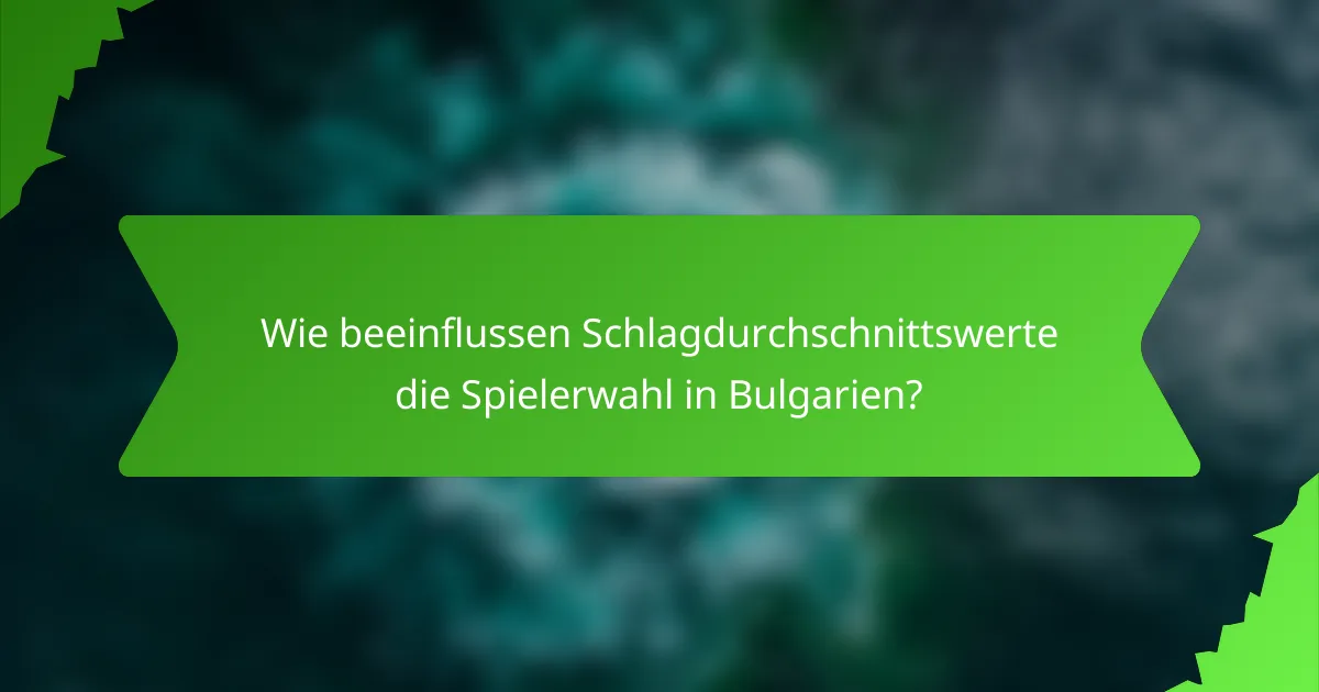 Wie beeinflussen Schlagdurchschnittswerte die Spielerwahl in Bulgarien?