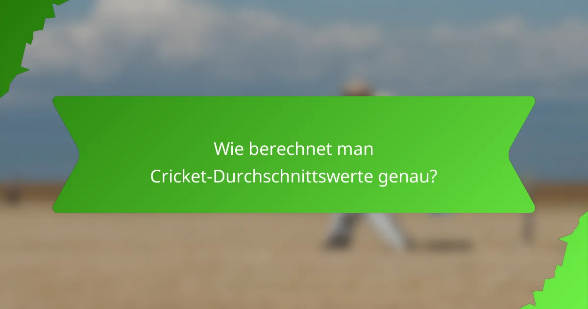 Wie berechnet man Cricket-Durchschnittswerte genau?