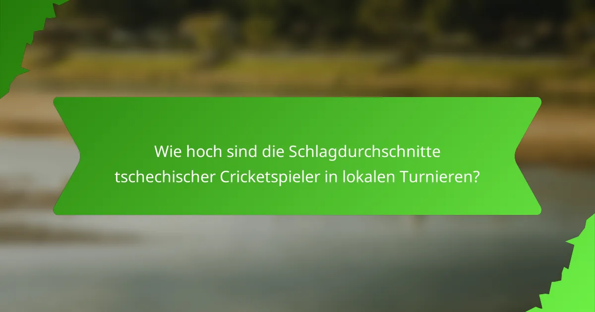 Wie hoch sind die Schlagdurchschnitte tschechischer Cricketspieler in lokalen Turnieren?
