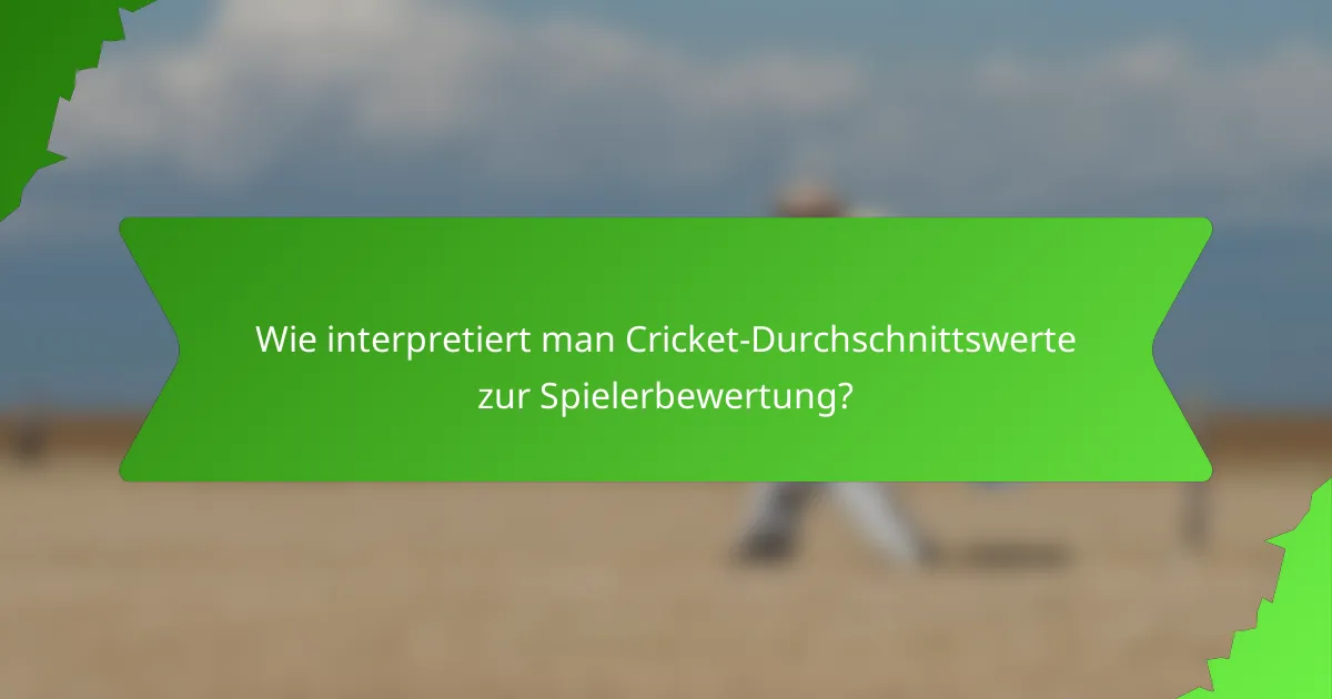 Wie interpretiert man Cricket-Durchschnittswerte zur Spielerbewertung?