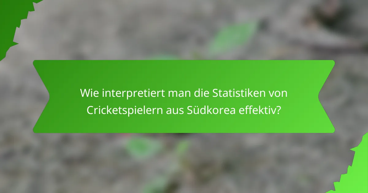 Wie interpretiert man die Statistiken von Cricketspielern aus Südkorea effektiv?