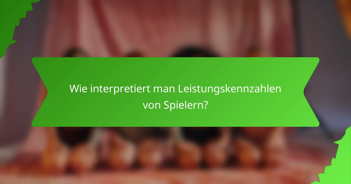 Wie interpretiert man Leistungskennzahlen von Spielern?