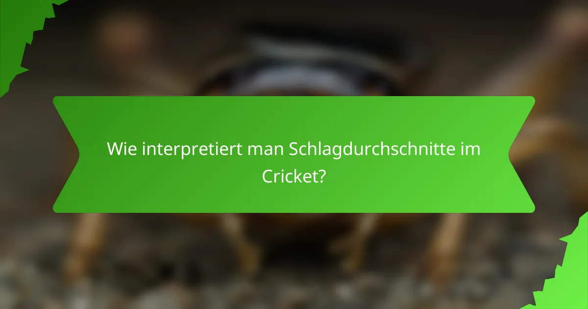 Wie interpretiert man Schlagdurchschnitte im Cricket?