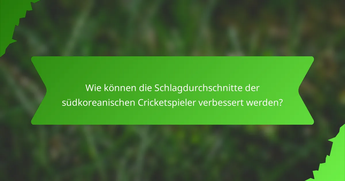 Wie können die Schlagdurchschnitte der südkoreanischen Cricketspieler verbessert werden?