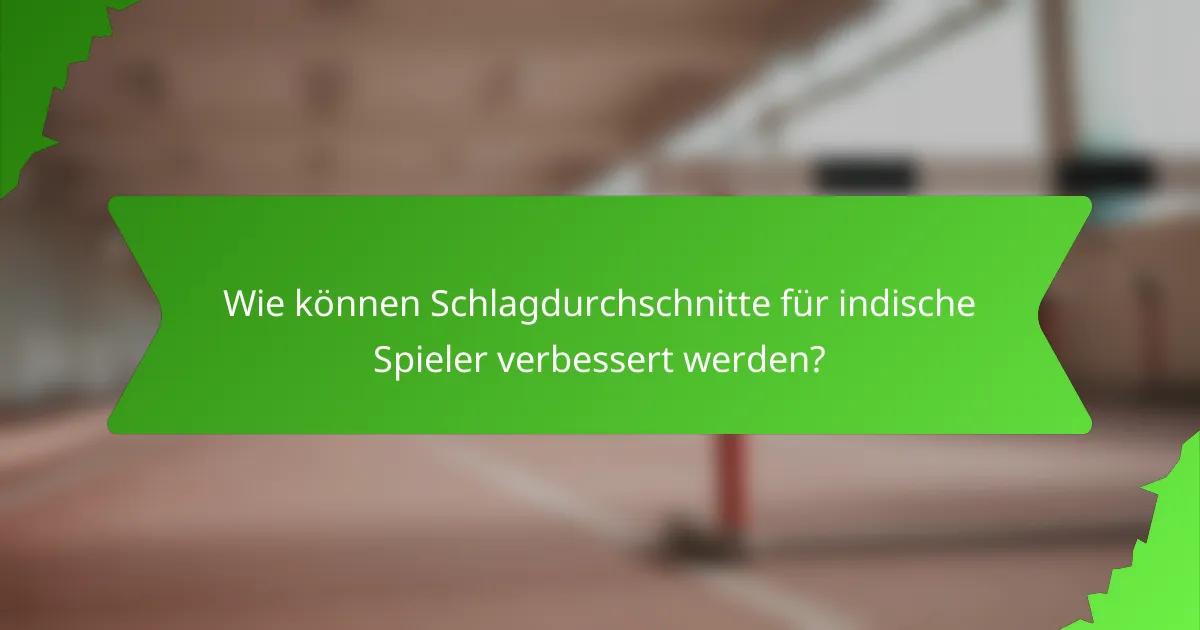 Wie können Schlagdurchschnitte für indische Spieler verbessert werden?