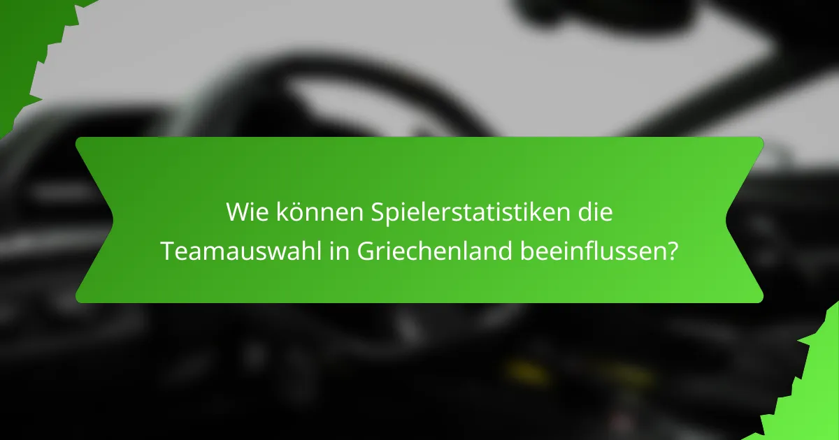 Wie können Spielerstatistiken die Teamauswahl in Griechenland beeinflussen?
