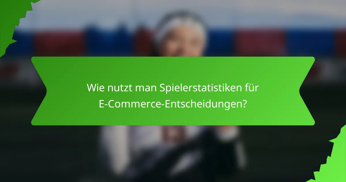 Wie nutzt man Spielerstatistiken für E-Commerce-Entscheidungen?