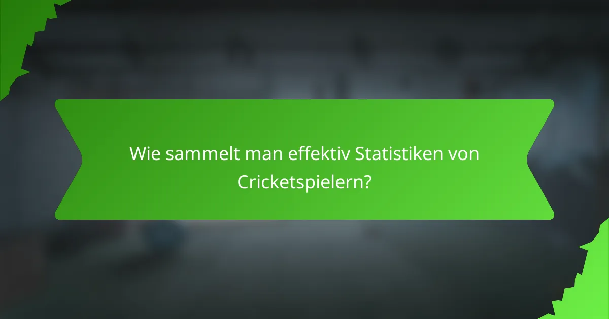 Wie sammelt man effektiv Statistiken von Cricketspielern?