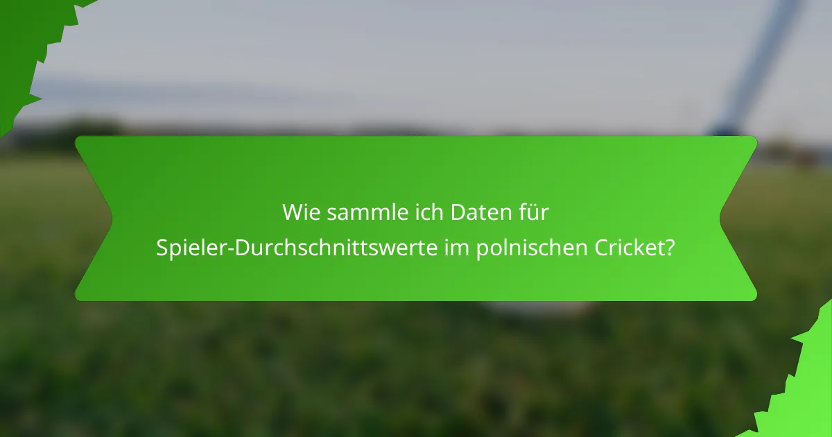 Wie sammle ich Daten für Spieler-Durchschnittswerte im polnischen Cricket?