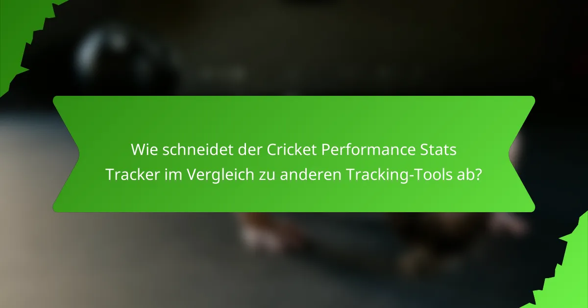Wie schneidet der Cricket Performance Stats Tracker im Vergleich zu anderen Tracking-Tools ab?