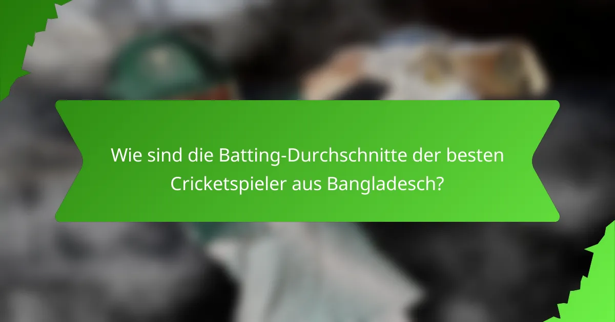 Wie sind die Batting-Durchschnitte der besten Cricketspieler aus Bangladesch?