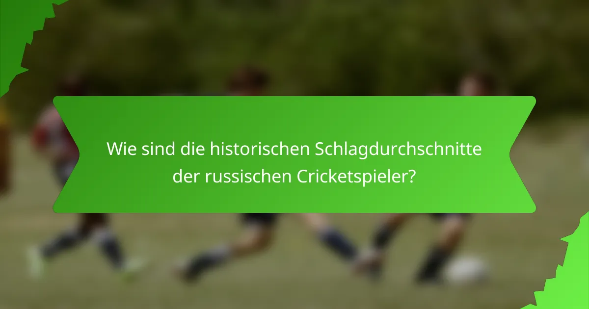 Wie sind die historischen Schlagdurchschnitte der russischen Cricketspieler?