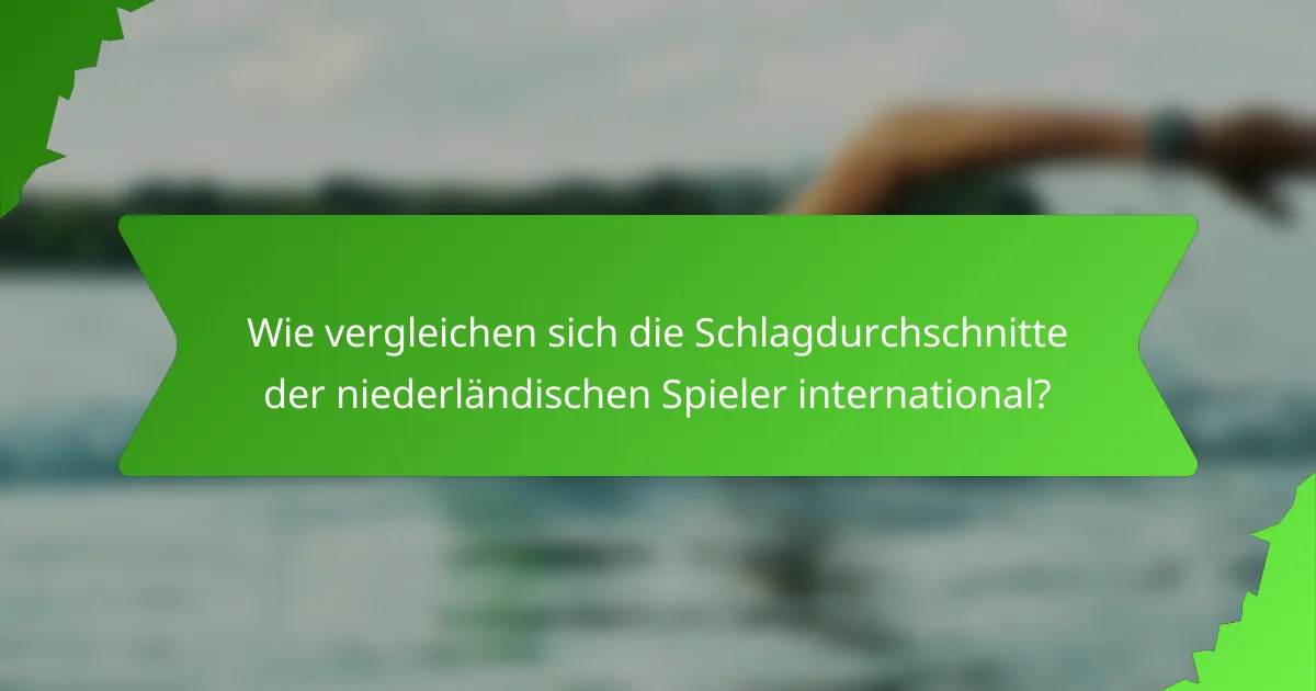Wie vergleichen sich die Schlagdurchschnitte der niederländischen Spieler international?