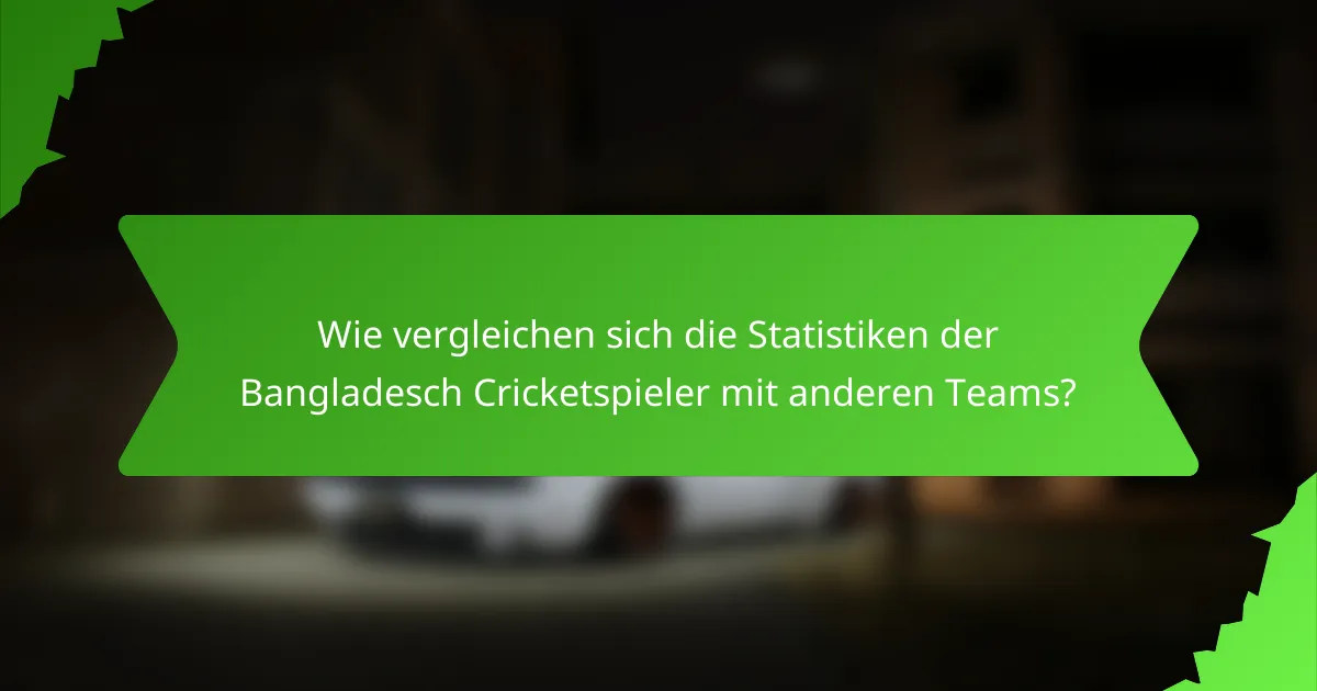 Wie vergleichen sich die Statistiken der Bangladesch Cricketspieler mit anderen Teams?