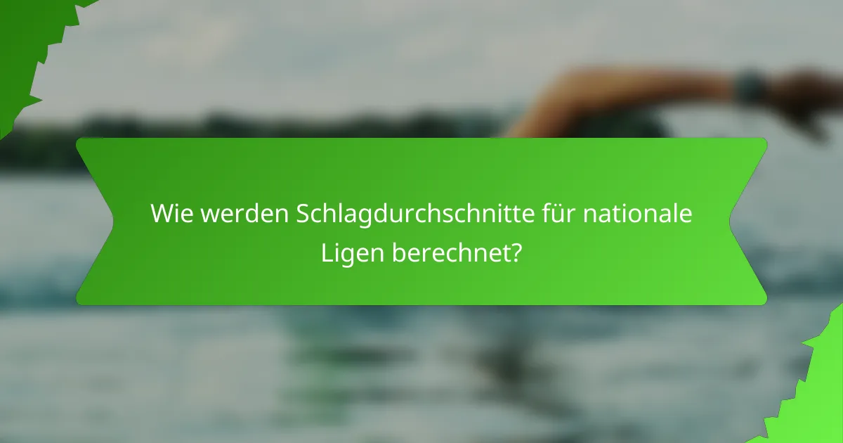 Wie werden Schlagdurchschnitte für nationale Ligen berechnet?