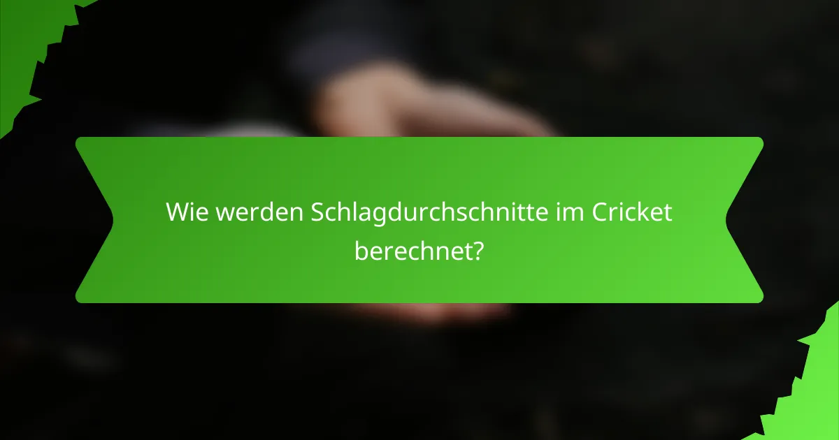 Wie werden Schlagdurchschnitte im Cricket berechnet?